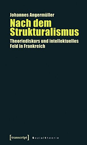 Nach dem Strukturalismus: Theoriediskurs und intellektuelles Feld in Frankreich (Sozialtheorie)